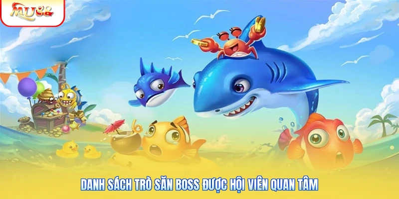Bắn Cá Mu88 | Sảnh Cược Săn Boss Khủng Rinh Thưởng Siêu To 2 Danh sách trò săn boss được hội viên quan tâm