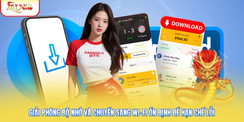 Tải App Mu88 Về Điện Thoại - Hướng Dẫn Trên Android & iOS 3 Giải phóng bộ nhớ và chuyển sang Wi-Fi ổn định để hạn chế lỗi