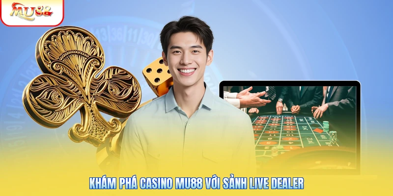 Casino Mu88 | Trải Nghiệm Sảnh Cược Vip Dealer Quyến Rũ 1 Khám phá Casino Mu88 với sảnh live dealer