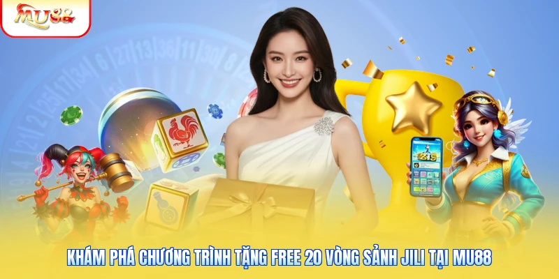 Tặng Free 20 Vòng Sảnh JILI Tại Mu88 - Nhận Quà Cực Dễ 1 Khám phá chương trình tặng Free 20 vòng sảnh JIli tại Mu88