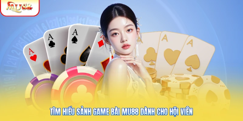 Game Bài Mu88 | Khám Phá Sảnh Đấu Trí Săn Lãi Khủng Nhất 1 Tìm hiểu sảnh game bài Mu88 dành cho hội viên