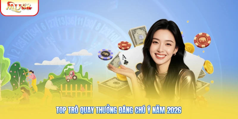 Nổ Hũ Mu88 | Sảnh Quay Thưởng Trúng Lớn Liên Tục Mỗi Ngày 3 Top trò quay thưởng đáng chú ý năm 2026