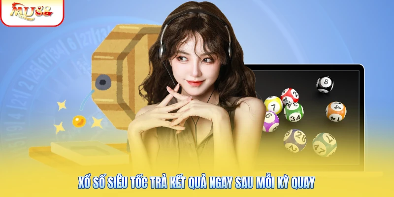 Xem Kết Quả Xổ Số Tại Mu88 | Hướng Dẫn Tra Cứu Chi Tiết 3 Xổ số siêu tốc trả kết quả ngay sau mỗi kỳ quay